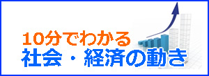 ≪10分でわかる≫ 社会・経済のうごき
